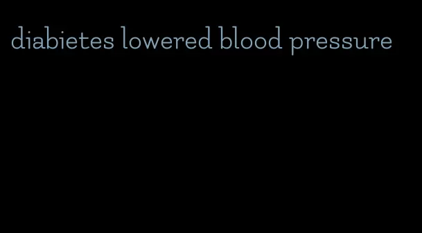 diabietes lowered blood pressure