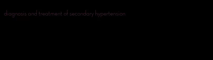 diagnosis and treatment of secondary hypertension