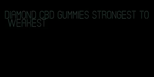 diamond cbd gummies strongest to weakest