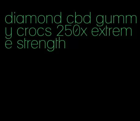 diamond cbd gummy crocs 250x extreme strength