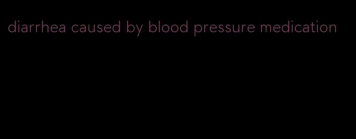 diarrhea caused by blood pressure medication