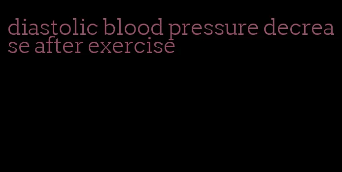 diastolic blood pressure decrease after exercise
