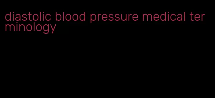 diastolic blood pressure medical terminology