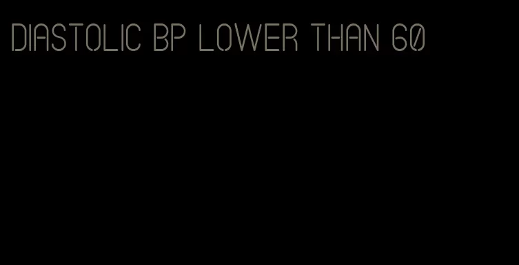 diastolic bp lower than 60