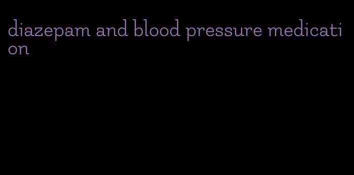 diazepam and blood pressure medication