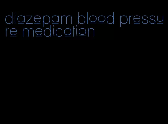 diazepam blood pressure medication