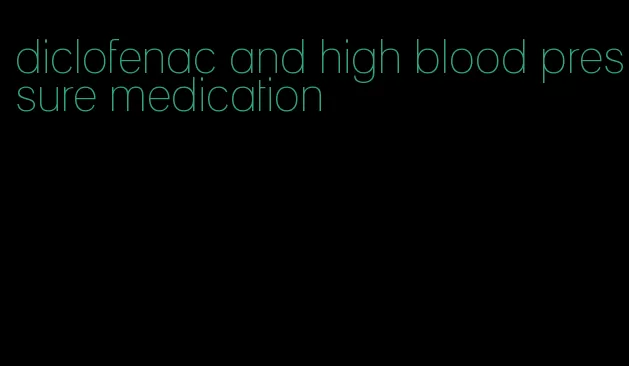 diclofenac and high blood pressure medication