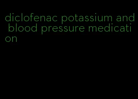 diclofenac potassium and blood pressure medication