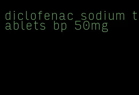 diclofenac sodium tablets bp 50mg