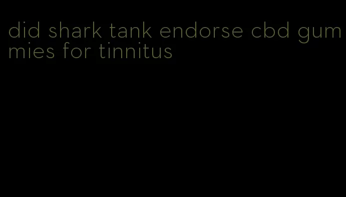 did shark tank endorse cbd gummies for tinnitus
