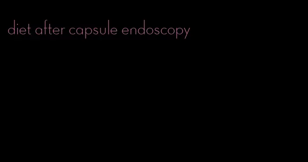 diet after capsule endoscopy