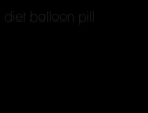 diet balloon pill