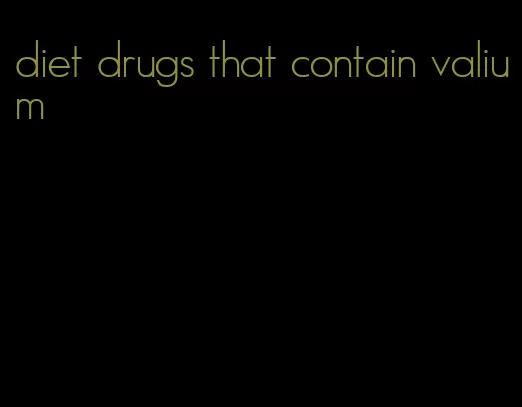 diet drugs that contain valium