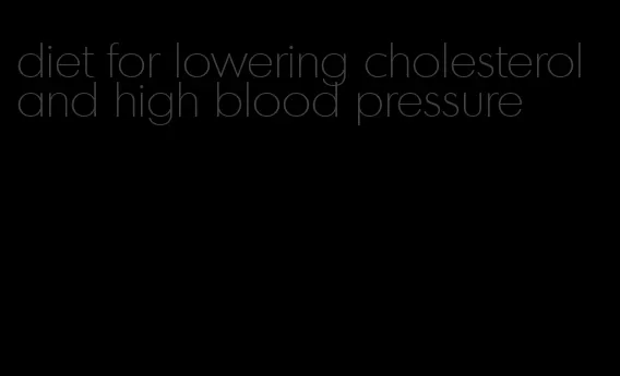diet for lowering cholesterol and high blood pressure