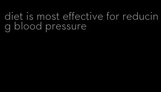 diet is most effective for reducing blood pressure