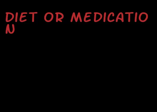 diet or medication