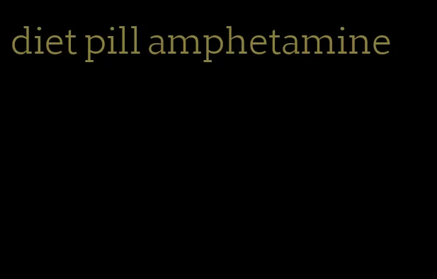 diet pill amphetamine