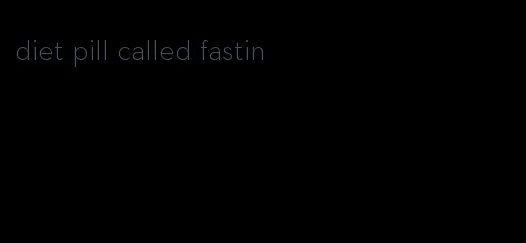 diet pill called fastin