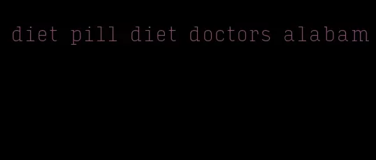diet pill diet doctors alabam