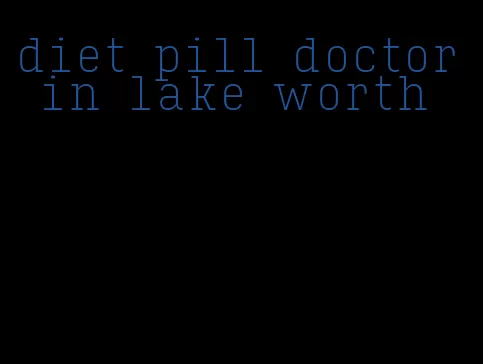 diet pill doctor in lake worth