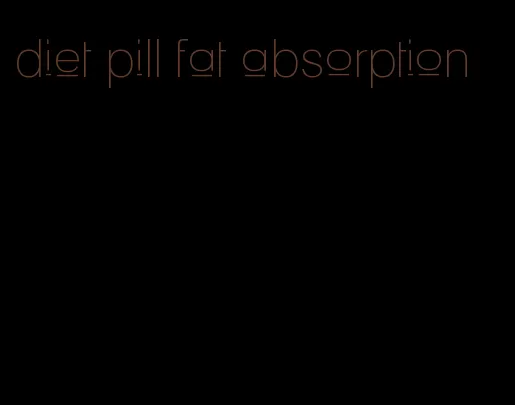 diet pill fat absorption