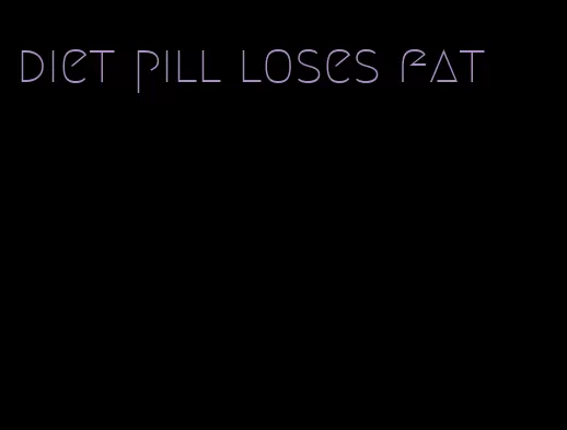 diet pill loses fat