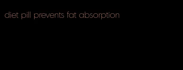 diet pill prevents fat absorption