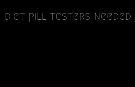 diet pill testers needed