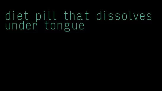diet pill that dissolves under tongue