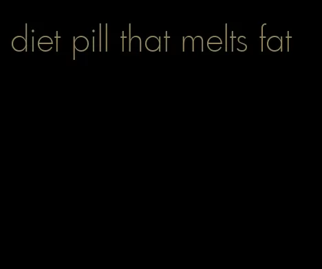 diet pill that melts fat