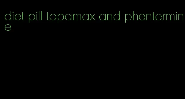 diet pill topamax and phentermine