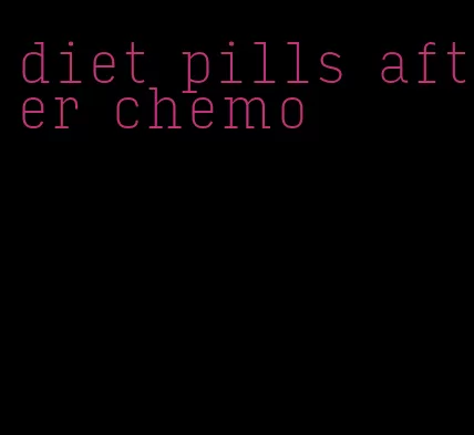 diet pills after chemo