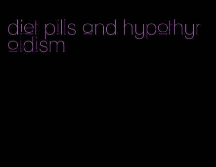 diet pills and hypothyroidism