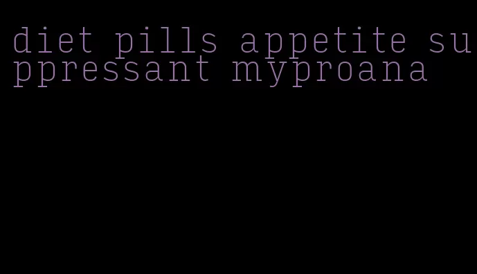 diet pills appetite suppressant myproana