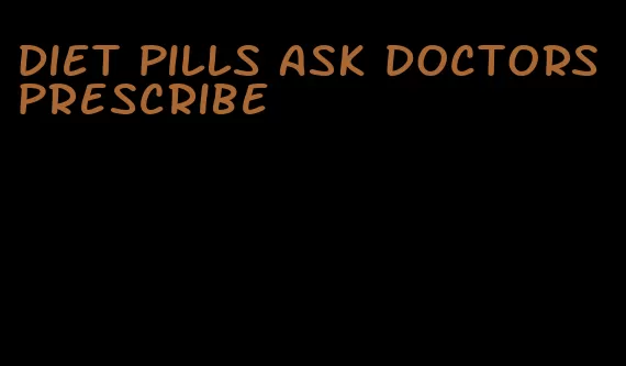 diet pills ask doctors prescribe