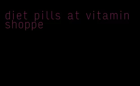 diet pills at vitamin shoppe