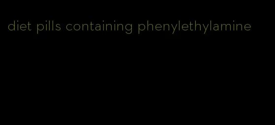 diet pills containing phenylethylamine