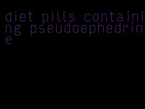 diet pills containing pseudoephedrine