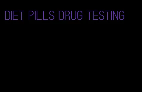 diet pills drug testing