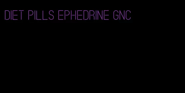 diet pills ephedrine gnc