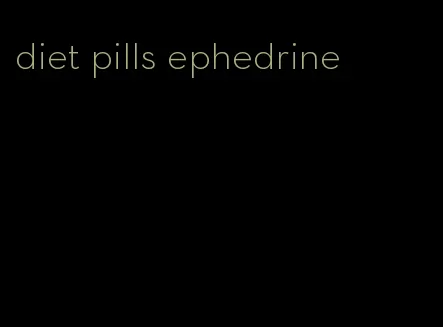 diet pills ephedrine