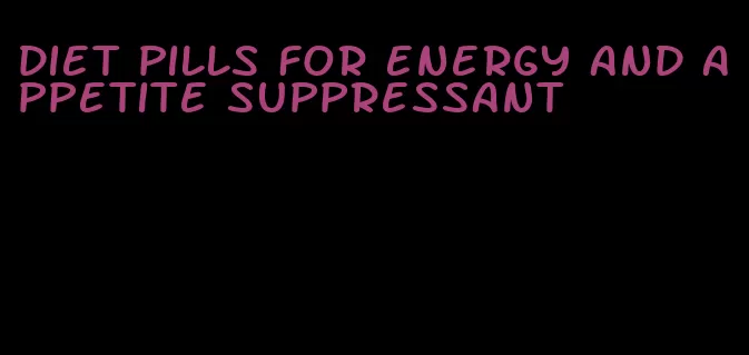 diet pills for energy and appetite suppressant
