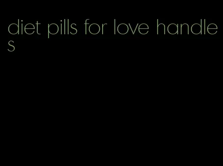 diet pills for love handles