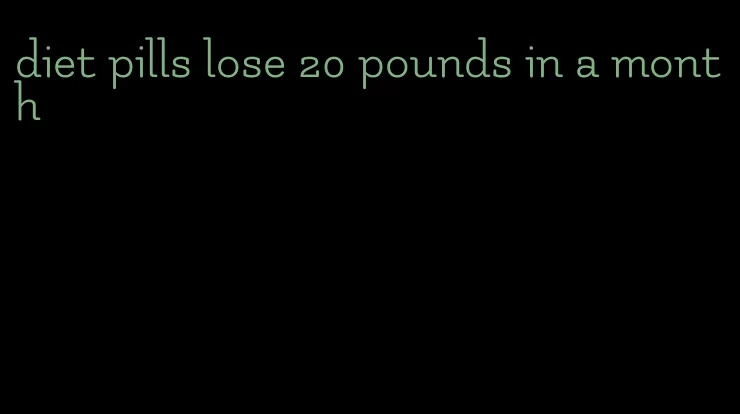 diet pills lose 20 pounds in a month