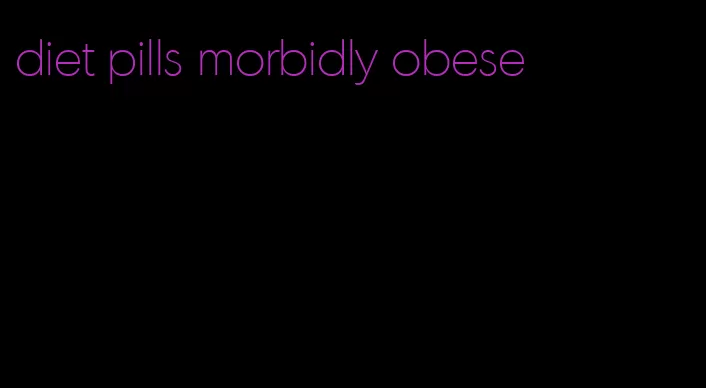 diet pills morbidly obese