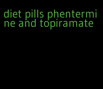 diet pills phentermine and topiramate