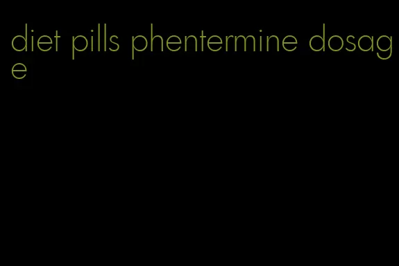 diet pills phentermine dosage