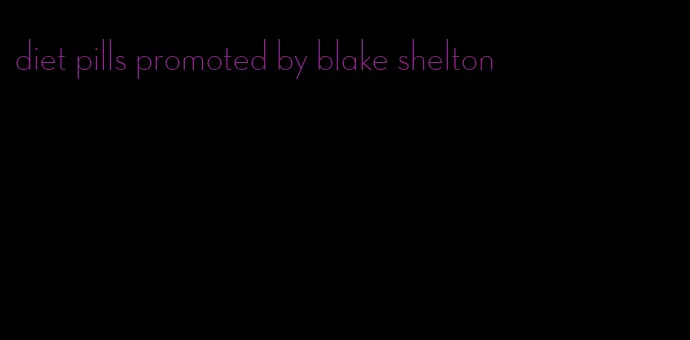 diet pills promoted by blake shelton