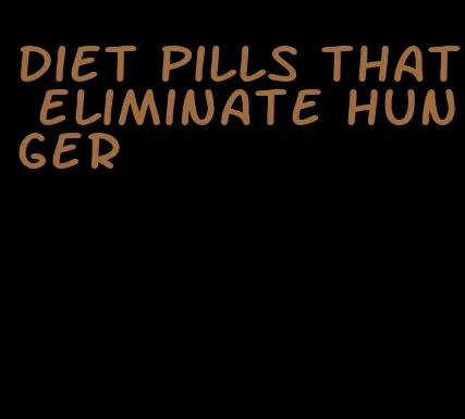 diet pills that eliminate hunger