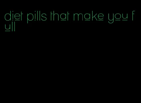 diet pills that make you full